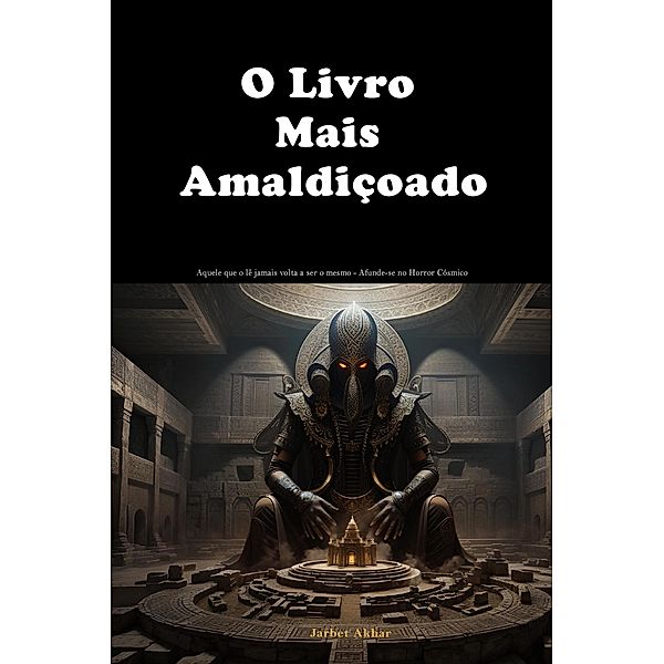 O Livro Mais Amaldiçoado:  Aquele que o lê jamais volta a ser o mesmo - Afunde-se no Horror Cósmico, Jarbet Akhar