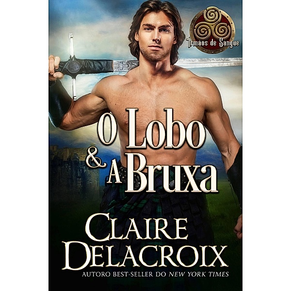 O Lobo & A Bruxa (Irmãos de Sangue, #1) / Irmãos de Sangue, Claire Delacroix