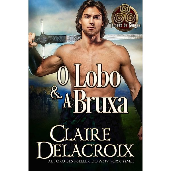 O Lobo & A Bruxa (Irmãos de Sangue, #1) / Irmãos de Sangue, Claire Delacroix