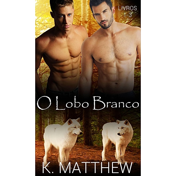 O Lobo Branco: Livros 1-3 / O Lobo Branco, K. Matthew