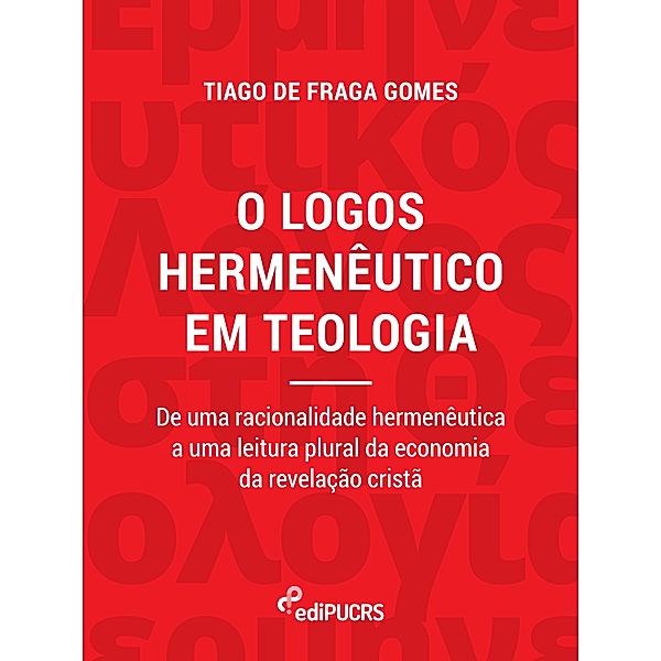 O logos hermenêutico em teologia: de uma racionalidade hermenêutica a uma leitura plural da economia da revelação cristã, Tiago de Fraga Gomes