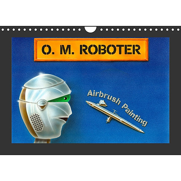 O. M. Roboter - Airbrush Painting (Wandkalender 2023 DIN A4 quer), Christian Plagge