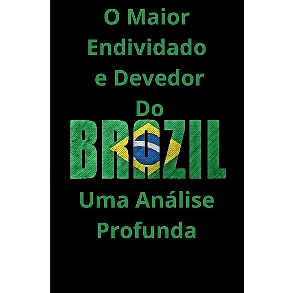 O Maior Endividado e Devedor do Brasil  Uma Análise Profunda, Vinicius Ribeiro