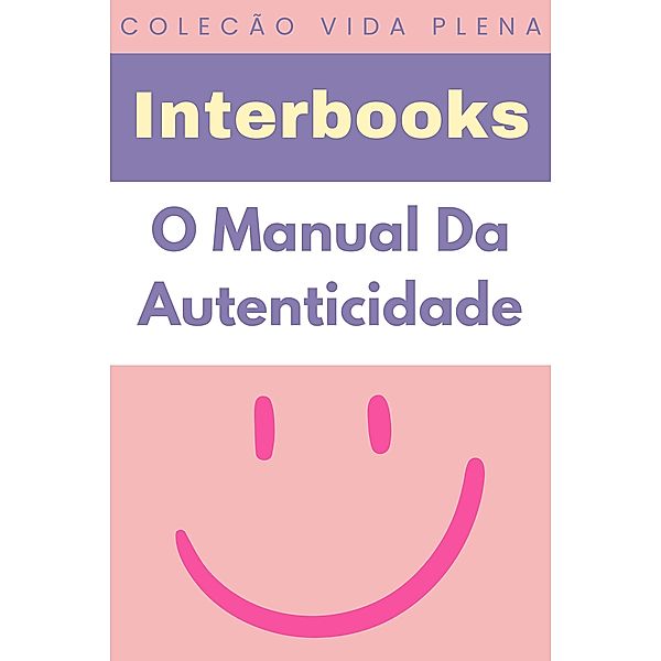 O Manual Da Autenticidade (Coleção Vida Plena, #20) / Coleção Vida Plena, Interbooks