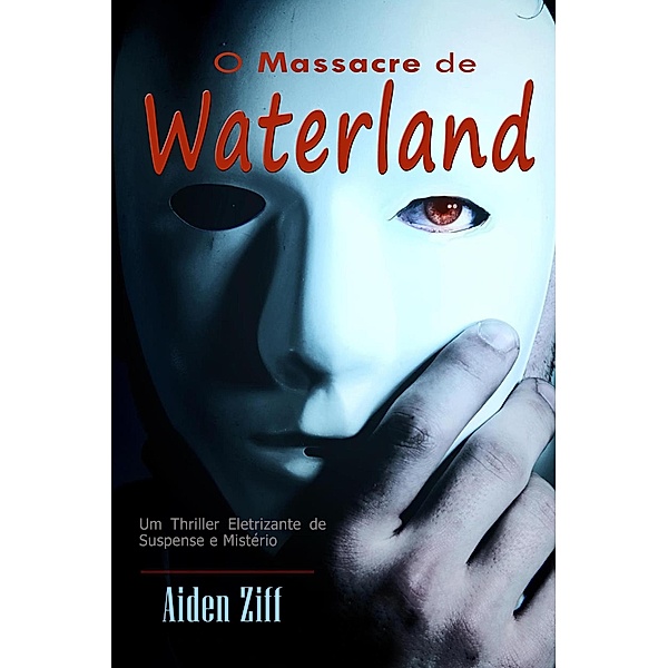 O Massacre de Waterland:   Um Thriller Eletrizante de Suspense e Mistério, Aiden Ziff