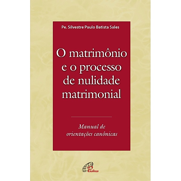 O Matrimônio e o processo de nulidade matrimonial / Direito Canônico, Silvestre Paulo Batista Sales