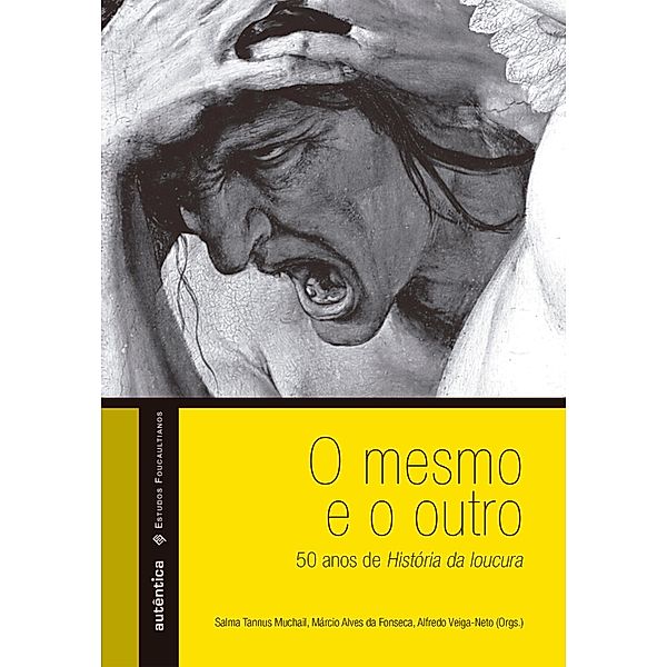 O mesmo e o outro - 50 anos de História da loucura, Alfredo Veiga-Neto, Márcio Alves da Fonseca, Salma Tannus Muchail