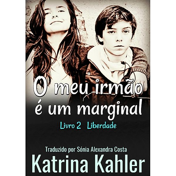 O MEU IRMAO E UM MARGINAL Livro 2 Liberdade!, Katrina Kahler