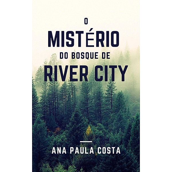 O MISTÉRIO DO BOSQUE DE RIVER CITY, Ana Paula Costa Da Silva de Freitas Freitas