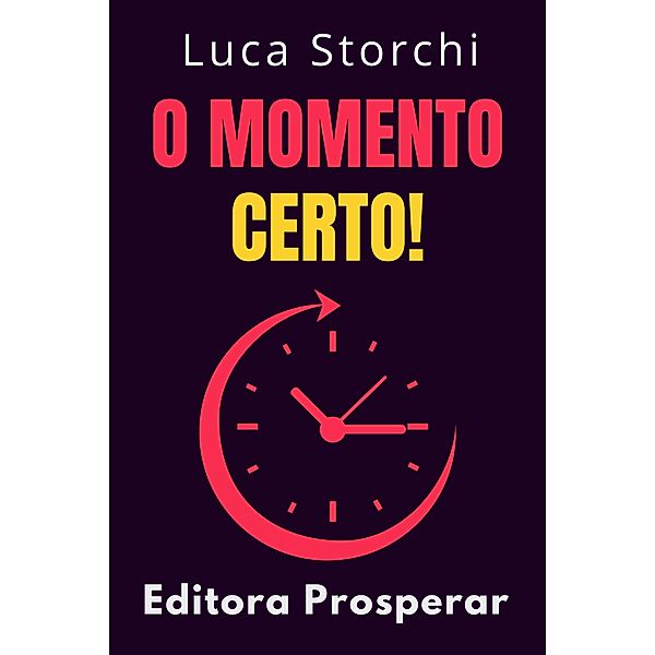 O Momento Certo! (Coleção Vida Equilibrada, #36) / Coleção Vida Equilibrada, Editora Prosperar, Luca Storchi