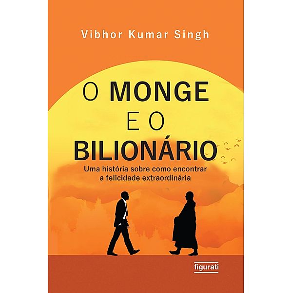 O monge e o bilionário: uma história sobre como encontrar e felicidade extraordinária, Vibhor Kumar Singh