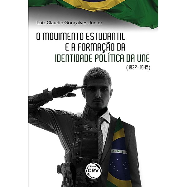 O MOVIMENTO ESTUDANTIL BRASILEIRO E A FORMAÇÃO DE IDENTIDADE POLÍTICA DA UNE (1937-1945), Luiz Claudio Gonçalves Junior