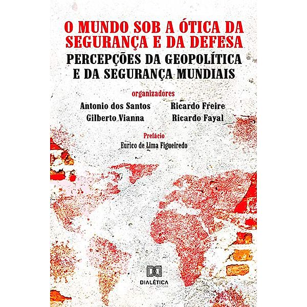 O Mundo Sob a Ótica da Segurança e da Defesa, Antonio Dos Santos, Gilberto Vianna, Ricardo Freire, Ricardo Fayal