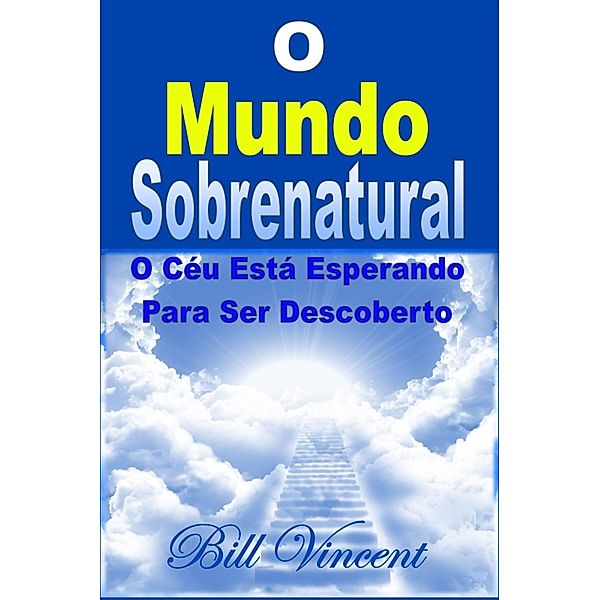 O Mundo Sobrenatural: O Ceu Esta Esperando Para Ser Descoberto / Revival Waves of Glory, Bill Vincent