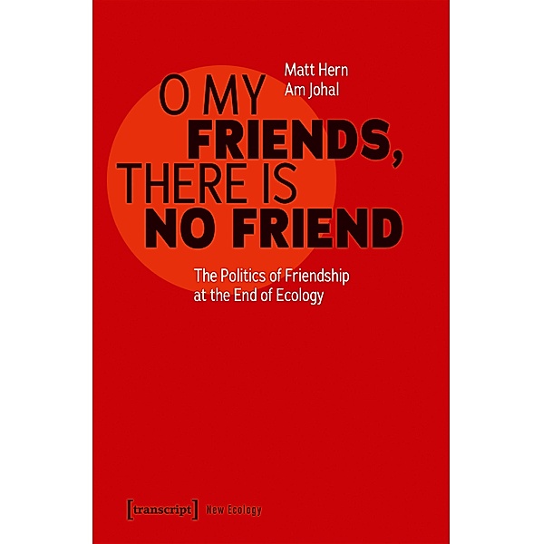 O My Friends, There is No Friend / Neue Ökologie Bd.9, Matt Hern, Am Johal
