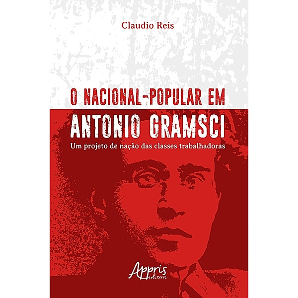 O Nacional-Popular em Antonio Gramsci: Um Projeto de Nação das Classes Trabalhadoras, Claudio Reis