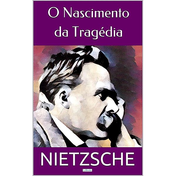 O NASCIMENTO DA TRAGÉDIA / Coleção Nietzsche, Friedrich Nietzsche