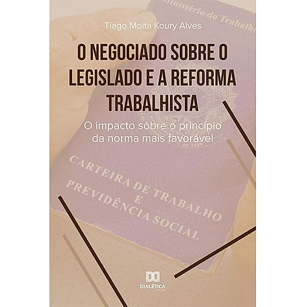O negociado sobre o legislado e a reforma trabalhista, Tiago Moita Koury Alves