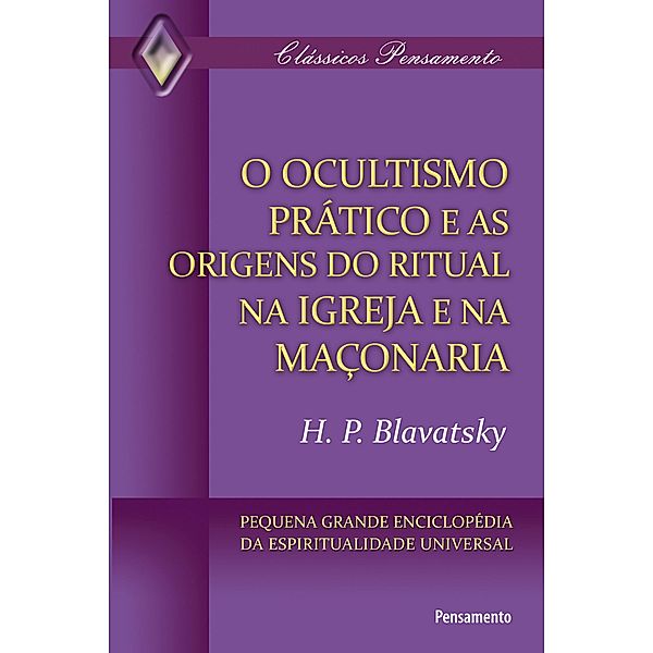 O Ocultismo Prático e as Origens do Ritual na Igreja e na Maçonaria / Clássicos Pensamento, H. P. Blavatsky