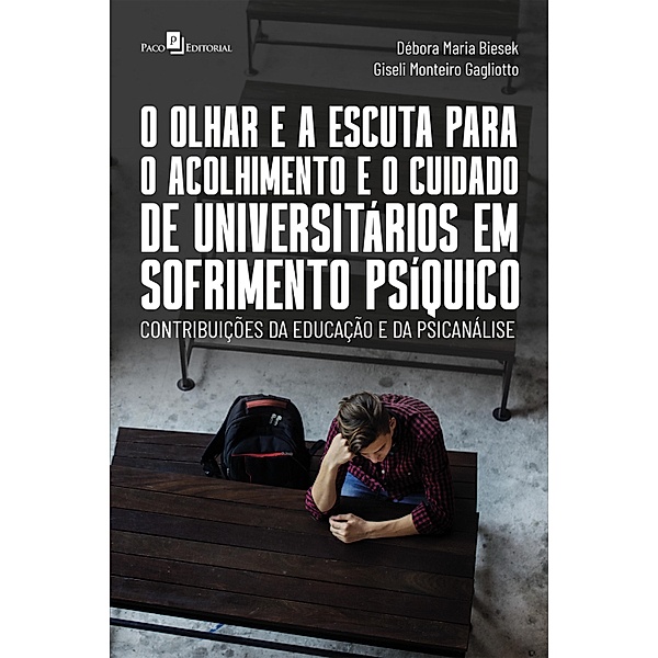 O olhar e a escuta para o acolhimento e o cuidado de universitários em sofrimento psíquico, Giseli Monteiro Gagliotto, Débora Maria Biesek