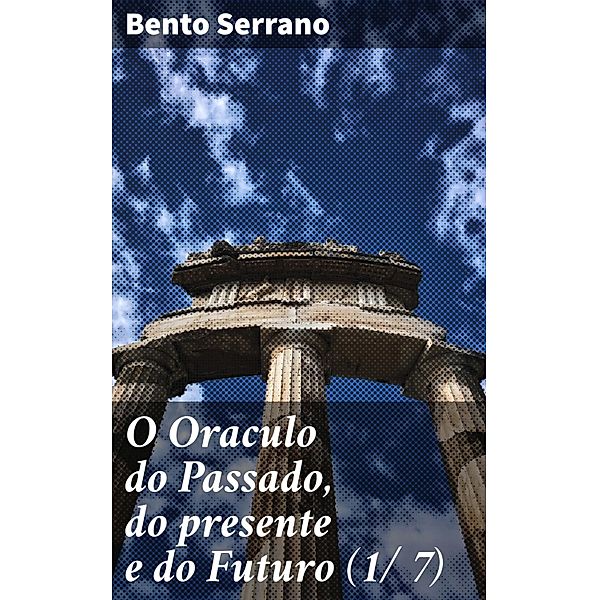 O Oraculo do Passado, do presente e do Futuro (1/ 7), Bento Serrano