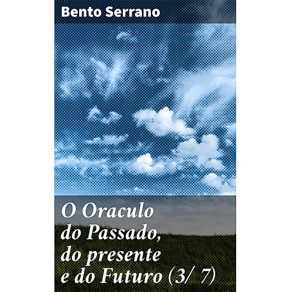 O Oraculo do Passado, do presente e do Futuro (3/ 7), Bento Serrano
