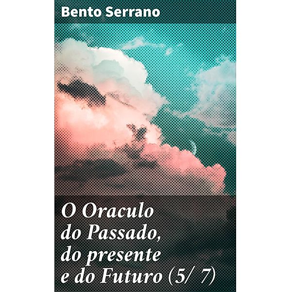 O Oraculo do Passado, do presente e do Futuro (5/ 7), Bento Serrano