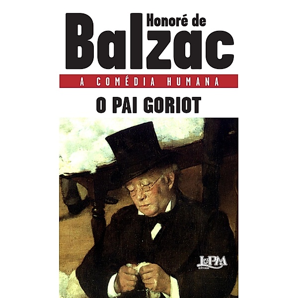 O pai Goriot / A comédia humana, Honoré de Balzac
