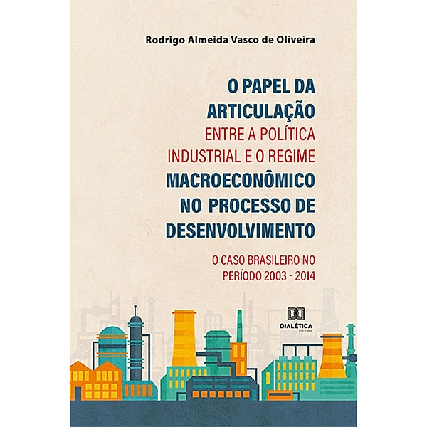 O Papel da Articulação entre a Política Industrial e o Regime Macroeconômico no Processo de Desenvolvimento, Rodrigo Almeida Vasco de Oliveira