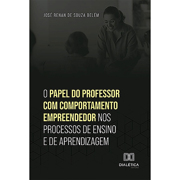 O papel do professor com comportamento empreendedor nos processos de ensino e de aprendizagem, José Renan de Souza Belém
