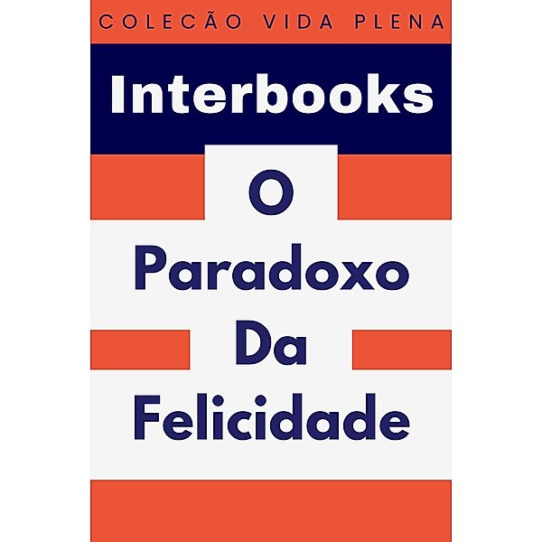 O Paradoxo Da Felicidade (Coleção Vida Plena, #38) / Coleção Vida Plena, Interbooks