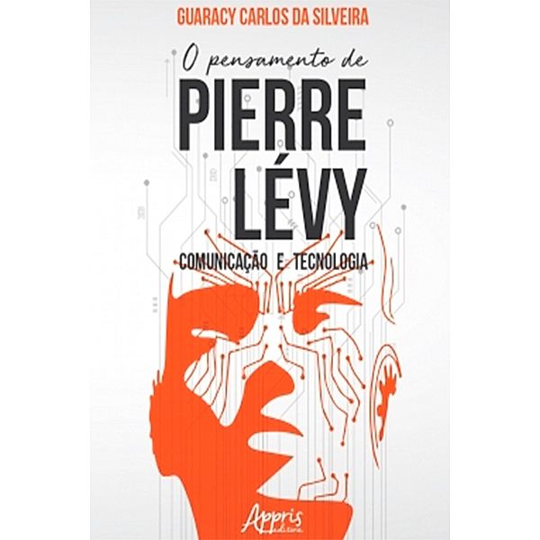 O Pensamento de Pierre Lévy: Comunicação e Tecnologia, Guaracy Carlos da Silveira