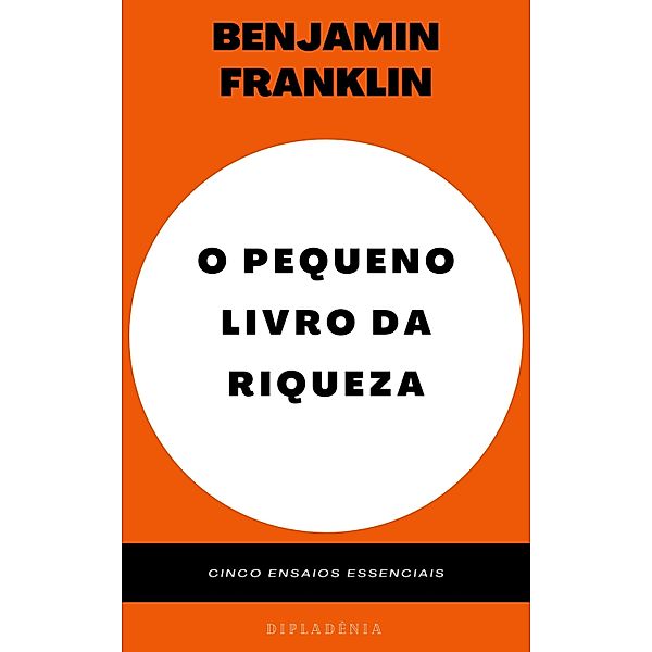 O Pequeno Livro da Riqueza - Benjamin Franklin / Benjamin Franklin, Benjamin Franklin