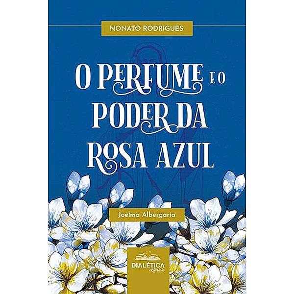 O perfume e o poder da rosa azul, Raimundo Nonato Rodrigues, Joelma Albergaria Rodrigues Roque