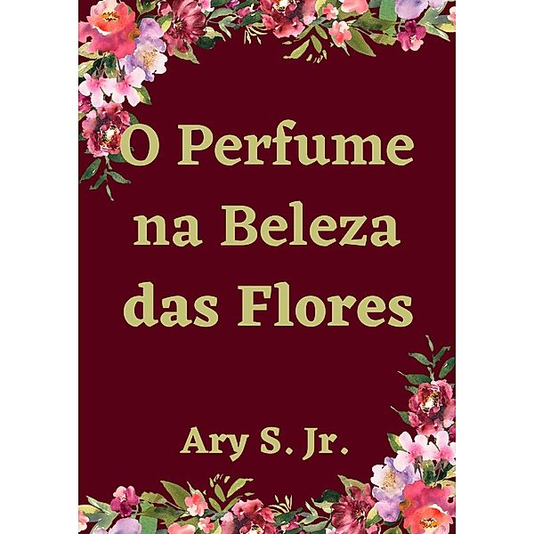 O Perfume na Beleza das Flores, Ary S.