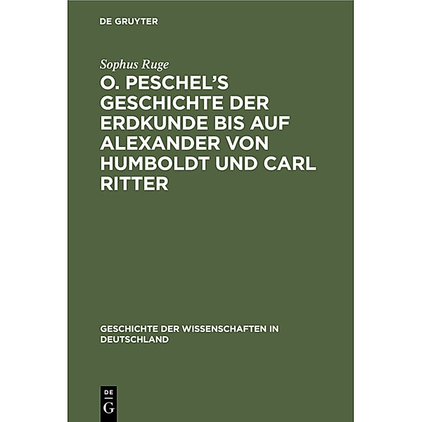 O. Peschel's Geschichte der Erdkunde bis auf Alexander von Humboldt und Carl Ritter, Sophus Ruge