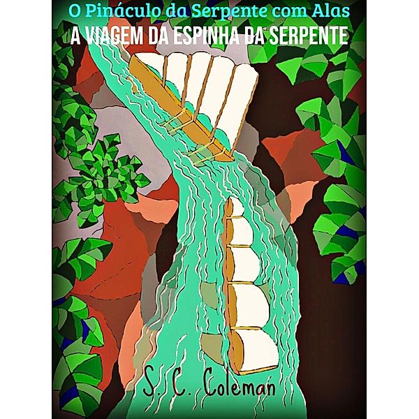 O Pináculo da Serpente com Alas: A Viagem da Espinha da Serpente (O Pinaculo da Serpente com Alas, #3) / O Pinaculo da Serpente com Alas, S. C. Coleman