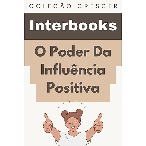 O Poder Da Influência Positiva (Coleção Crescer, #10) / Coleção Crescer, Interbooks