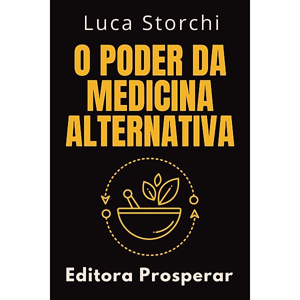 O Poder Da Medicina Alternativa (Coleção Vida Equilibrada, #1) / Coleção Vida Equilibrada, Editora Prosperar, Luca Storchi