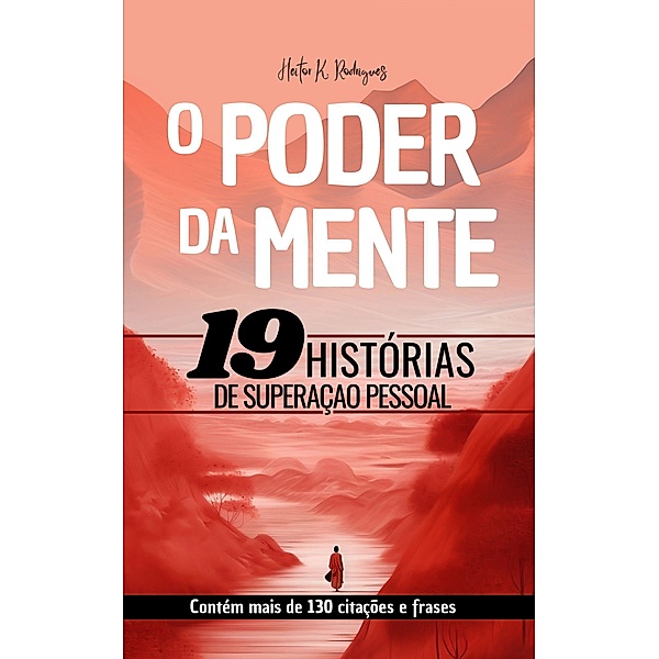 O Poder da Mente - 19 Histórias de Superação Pessoal, Heitor K. Rodrigues