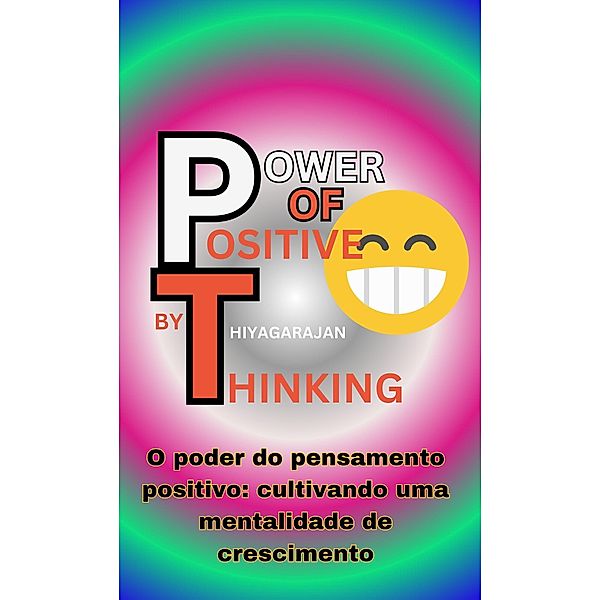 O poder do pensamento positivo: cultivando uma mentalidade de crescimento/The Power of Positive Thinking: Developing a Growth Mindset, Thiyagarajan