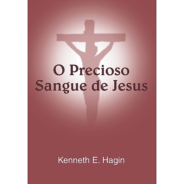 O Precioso Sangue de Jesus, Kenneth E. Hagin