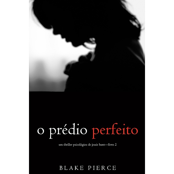 O Prédio Perfeito (Um Thriller Psicológico de Jessie Hunt-Livro 2) / Um Thriller Psicológico de Jessie Hunt Bd.2, Blake Pierce