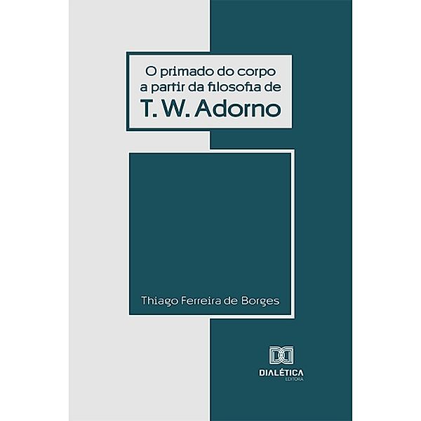 O Primado do Corpo a partir da Filosofia de T.W. Adorno, Thiago Ferreira de Borges