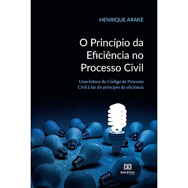 O Princípio da Eficiência no Processo Civil, Henrique Arake