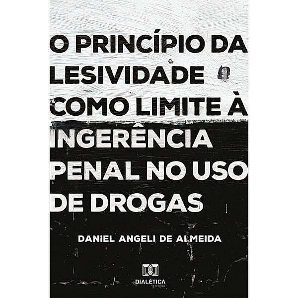 O princípio da lesividade como limite à ingerência penal no uso de drogas, Daniel Angeli de Almeida