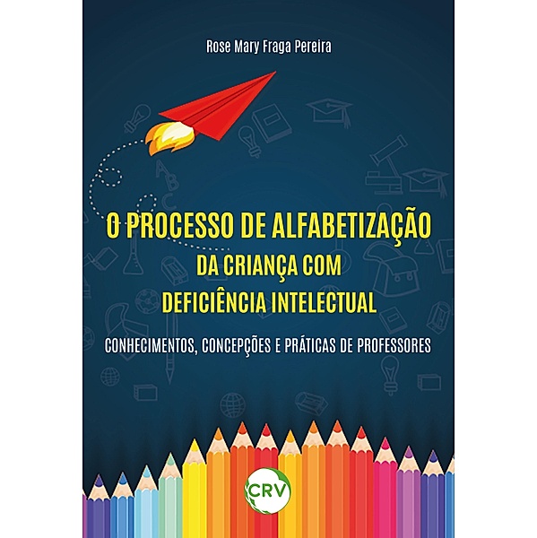 O processo de alfabetização da criança com deficiência intelectual, Rose Mary Fraga Pereira