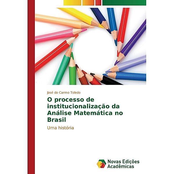 O processo de institucionalização da Análise Matemática no Brasil, José do Carmo Toledo