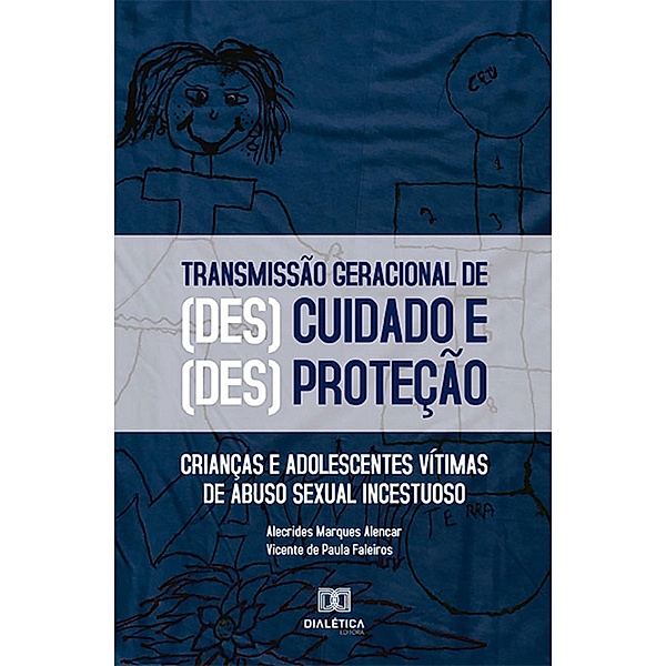 O processo de transmissão geracional das formas de (des)cuidado e (des)proteção, Alecrides Marques Alencar, Vicente de Paula Faleiros