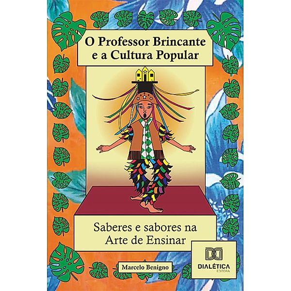 O Professor Brincante e a Cultura Popular - Saberes e Sabores na arte de ensinar!, Marcelo Benigno